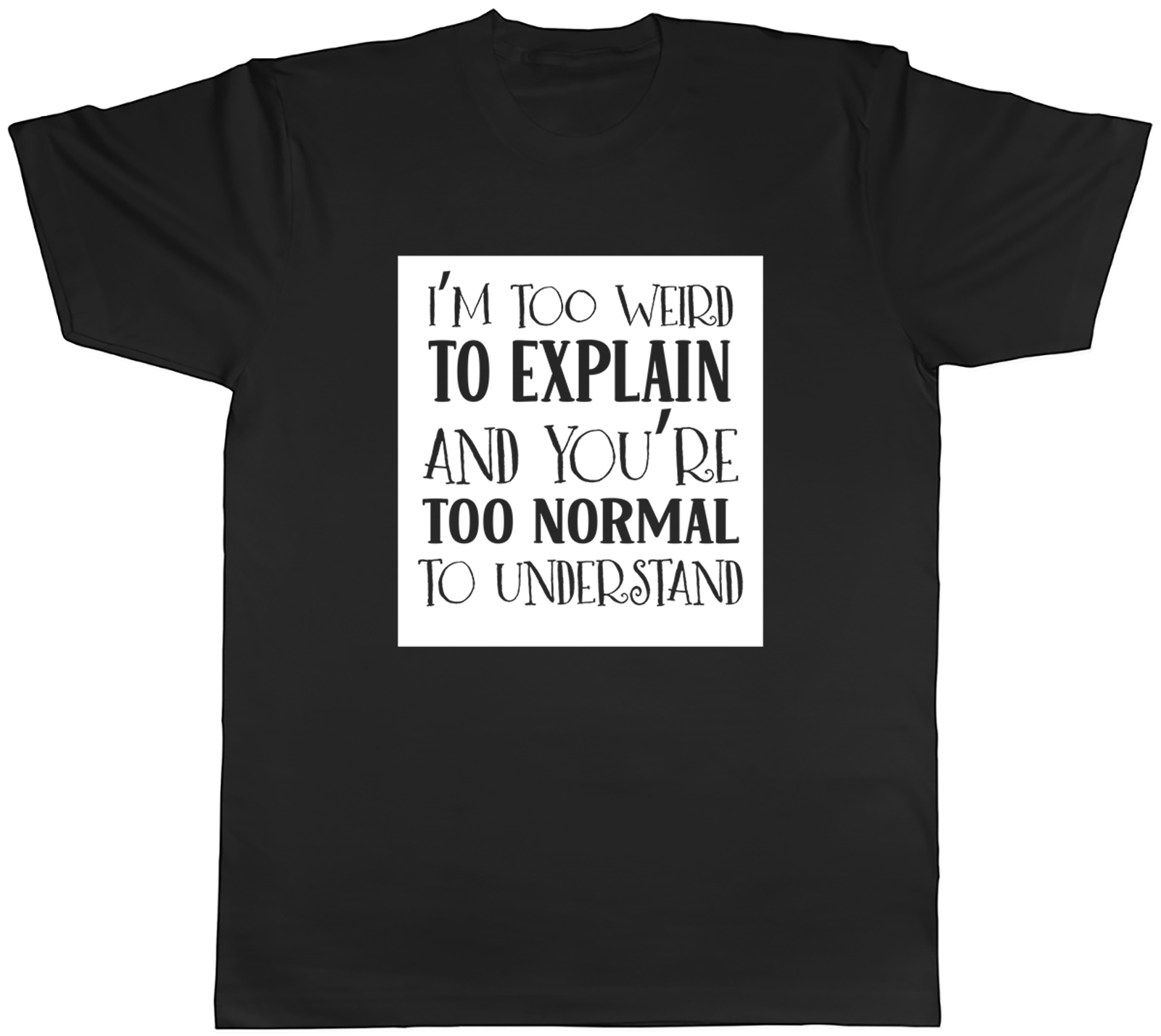 Too Weird to Explain Mens T-Shirt Too Normal to Understand Tee Gift