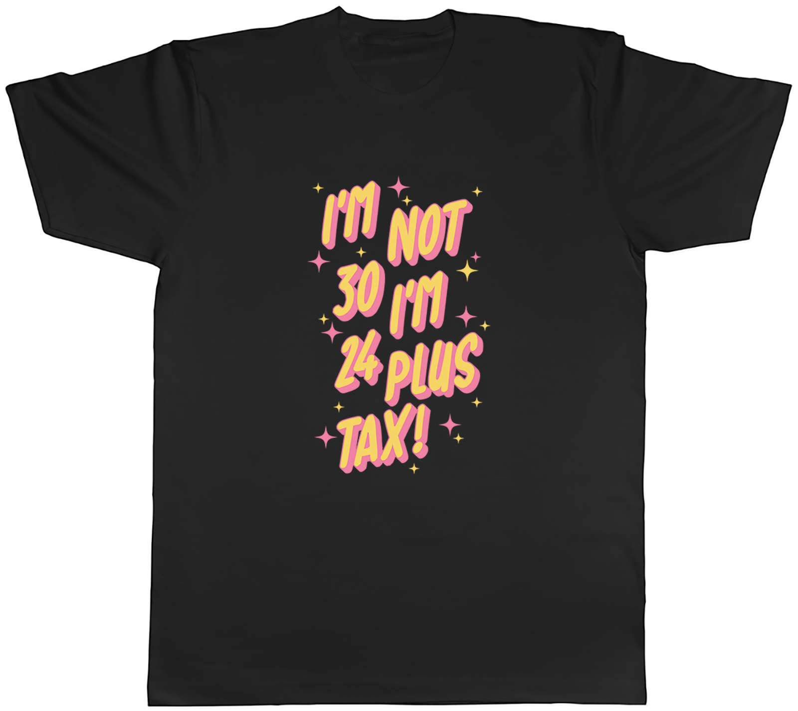 I’m Not 30 I’m 24 Plus Tax Birthday Thirty Mens T-Shirt Tee Gift Top