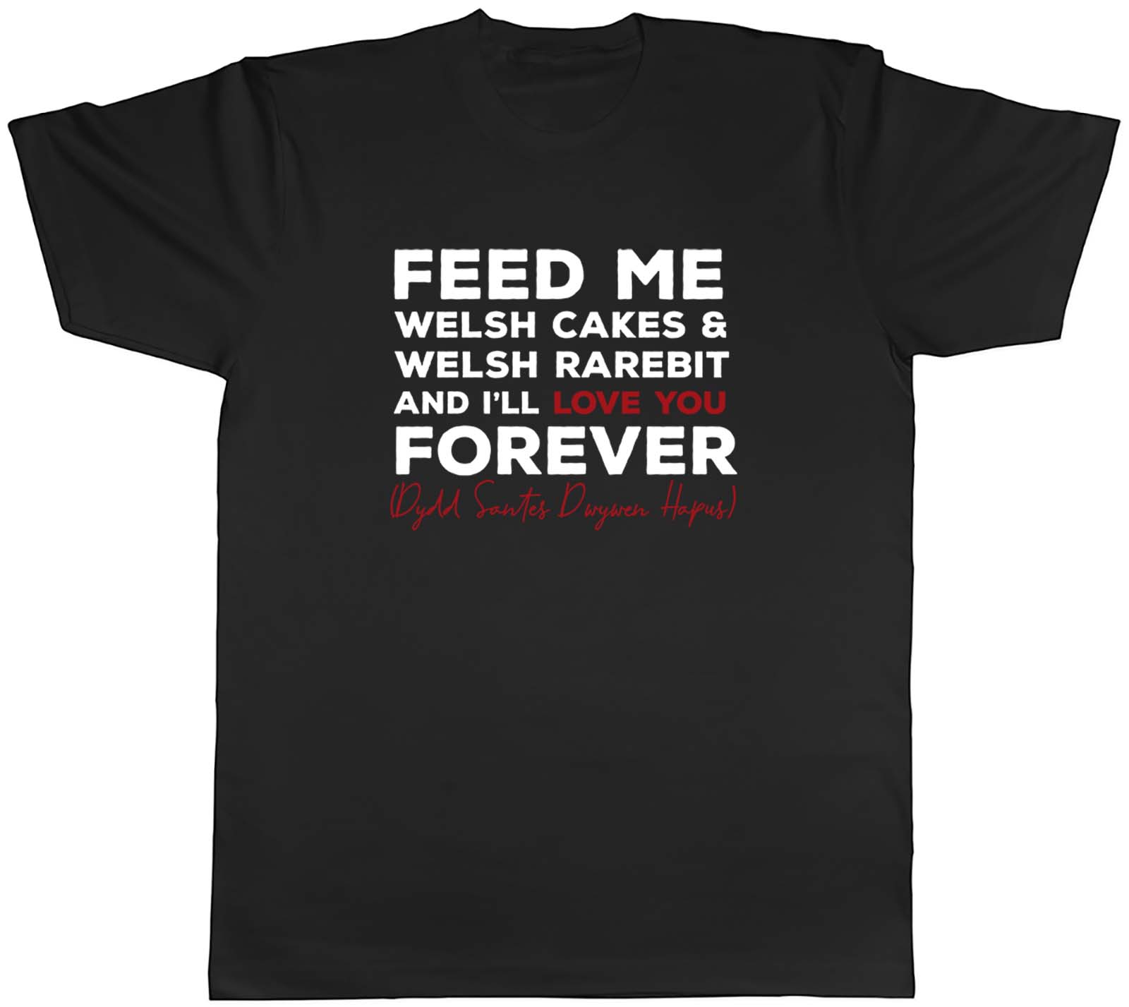 Welsh Valentines Mens T-Shirt Feed me Welsh Cakes & Welsh Rarebit Tee Gift