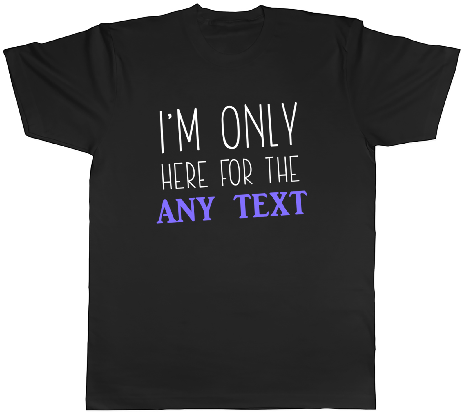 Personalised Only here for the Mens T-Shirt Any Custom Text Tee Gift
