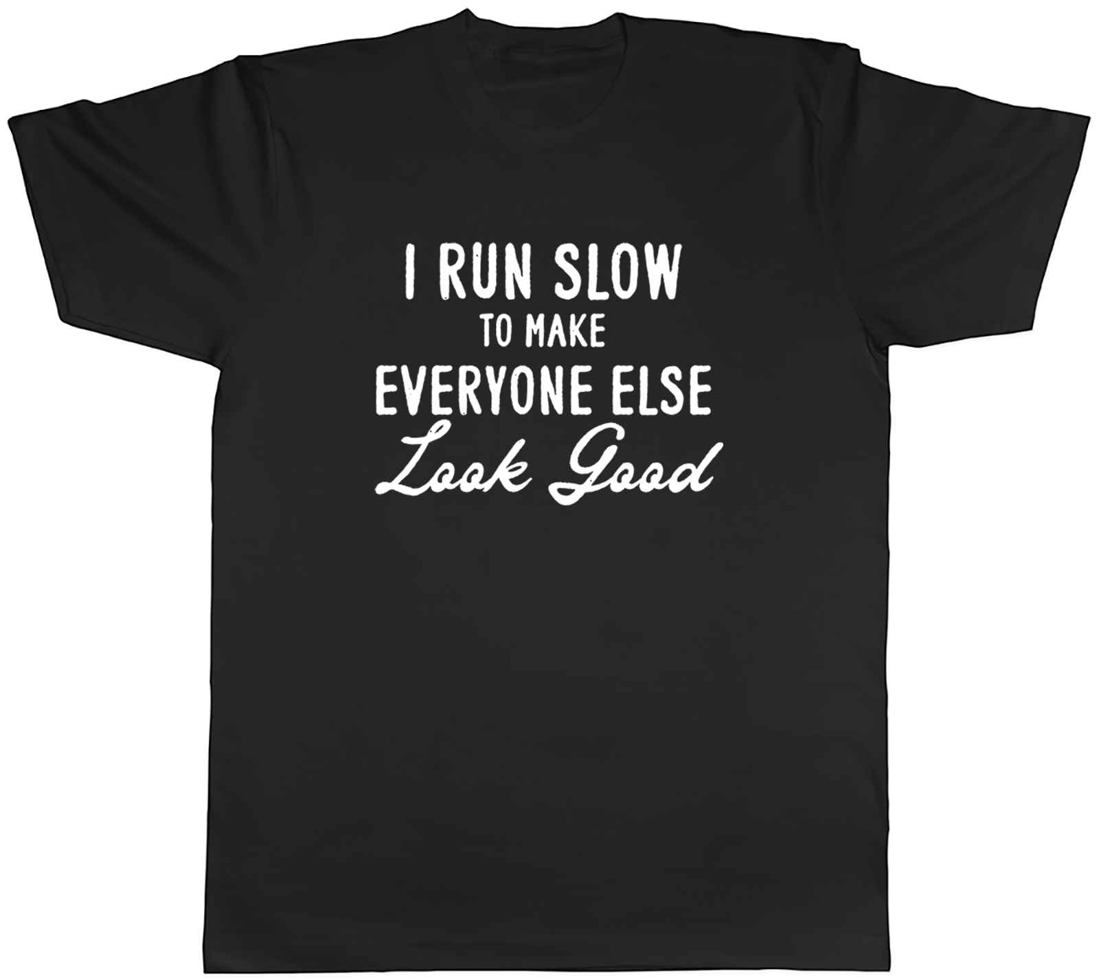 I Run Slow to Make Everyone Look Good Running Mens T-Shirt Tee Gift Top