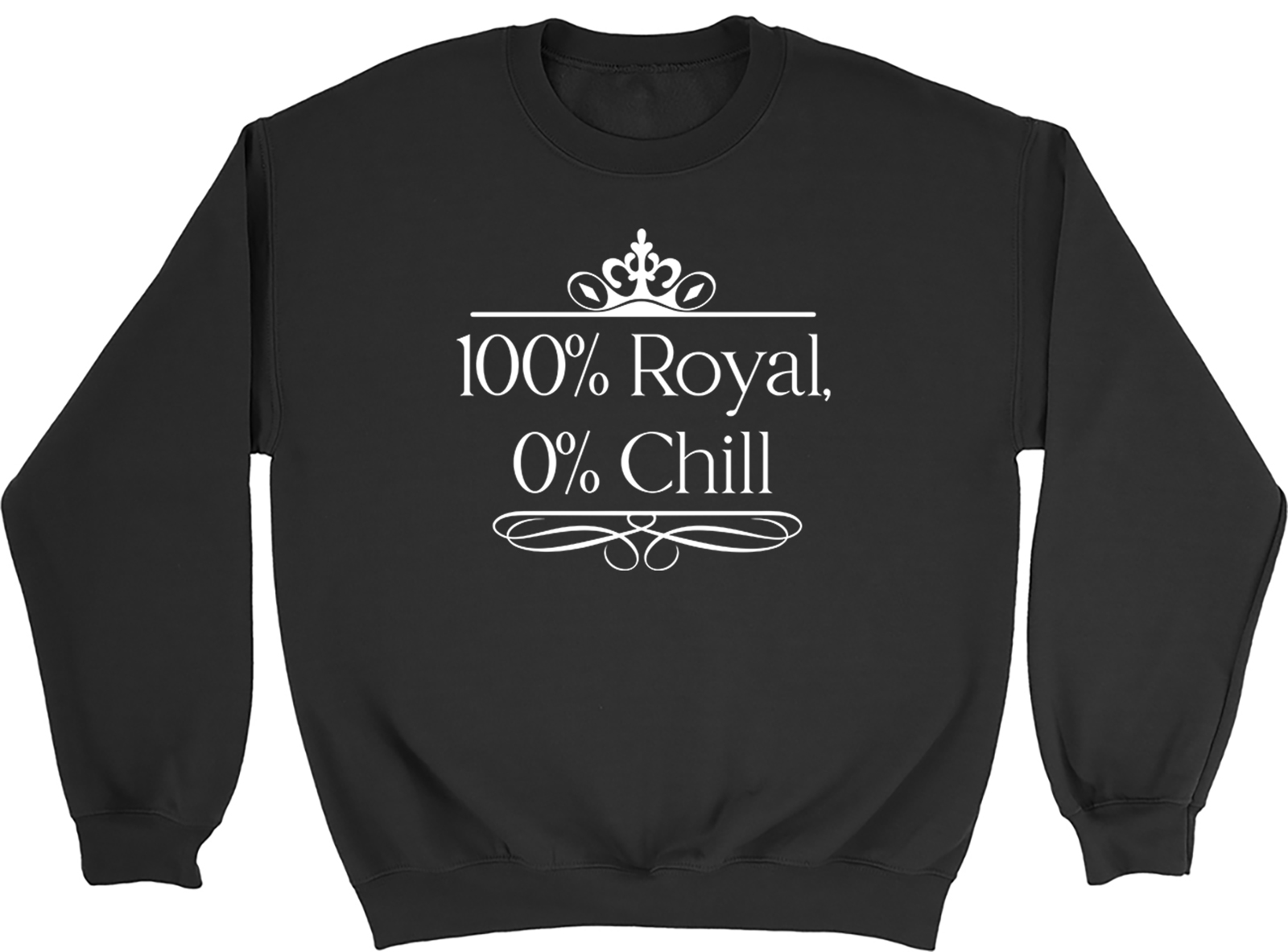 100% Royal 0% Chill Funny Princess Royalty Sweatshirt Mens Womens Jumper